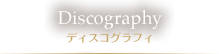 Discography ディスコグラフィ